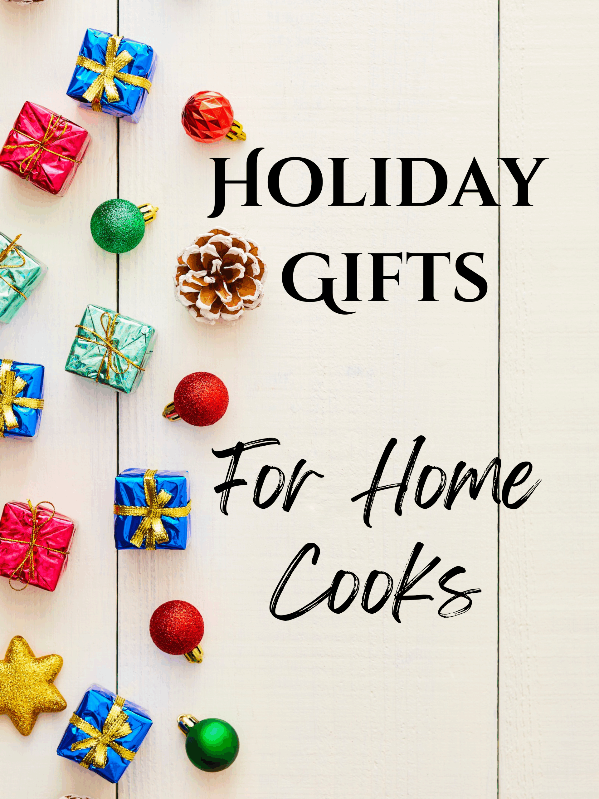 Colorful holiday gifts and ornaments arranged on a white wooden background with the text “Holiday Gifts for Home Cooks.” A festive vertical graphic designed for a holiday cooking gift guide.