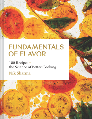 Fundamentals of Flavor cookbook by Nik Sharma — 100 recipes for the science of better cooking